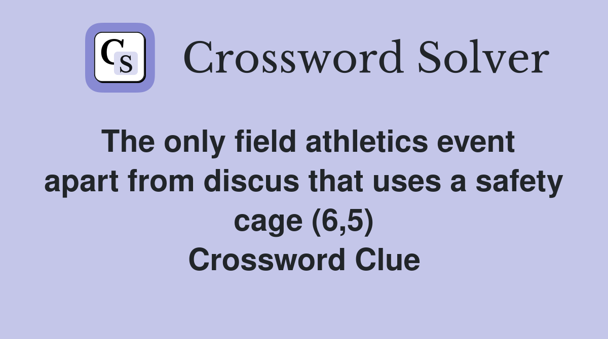 The only field athletics event apart from discus that uses a safety cage (6,5) Crossword Clue